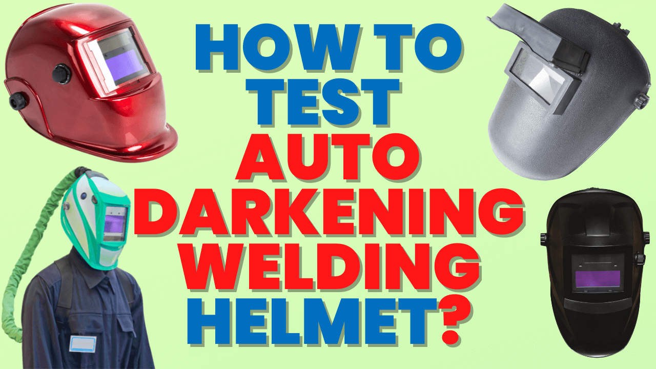 How To Test Auto Darkening Welding Helmet Complete Guide