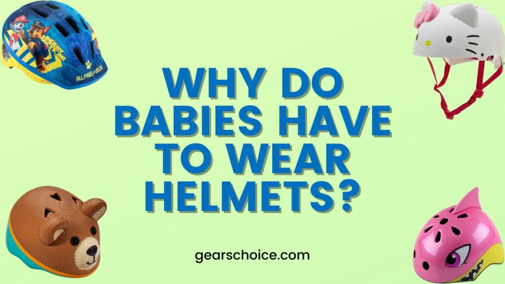 Why do babies have to wear helmets